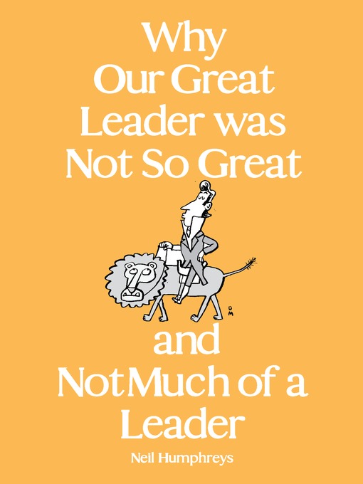 Title details for Why Our Great Leader was Not So Great and Not Much of a Leader by Neil Humphreys - Available